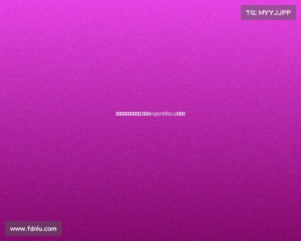 大伟电子竞技比赛视频;大电竞esportsfocus的微博